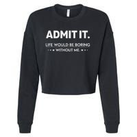 Admit It Life Would Be Boring Without Me Retro Funny Saying Cropped Pullover Crew