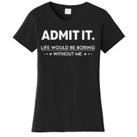 Admit It Life Would Be Boring Without Me Retro Funny Saying Women's T-Shirt