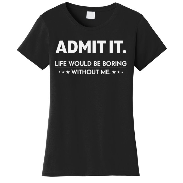 Admit It Life Would Be Boring Without Me Retro Funny Saying Women's T-Shirt