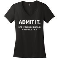 Admit It Life Would Be Boring Without Me Retro Funny Saying Women's V-Neck T-Shirt