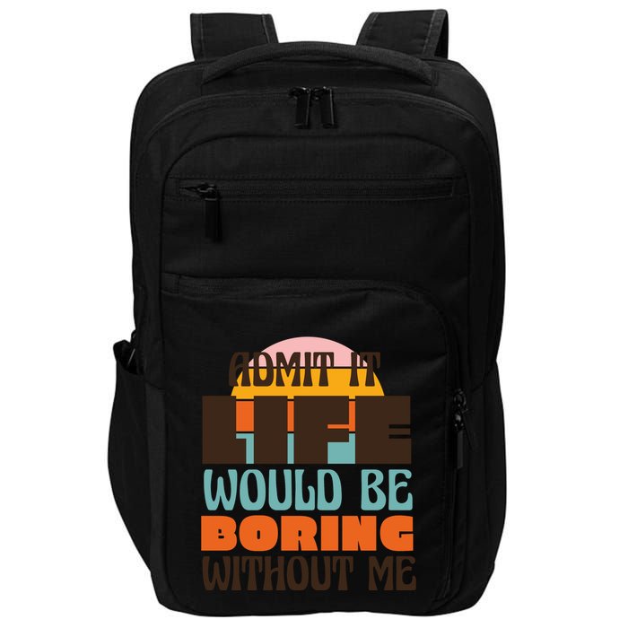 Admit It Life Would Be Boring Without Me Funny Impact Tech Backpack
