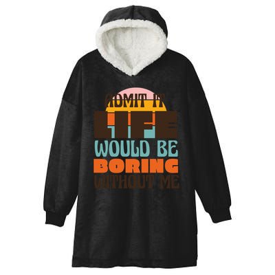 Admit It Life Would Be Boring Without Me Funny Hooded Wearable Blanket