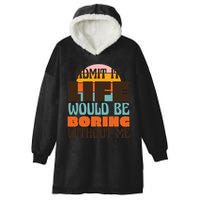 Admit It Life Would Be Boring Without Me Funny Hooded Wearable Blanket