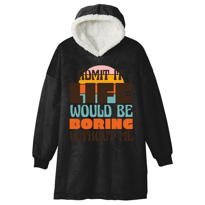 Admit It Life Would Be Boring Without Me Funny Hooded Wearable Blanket