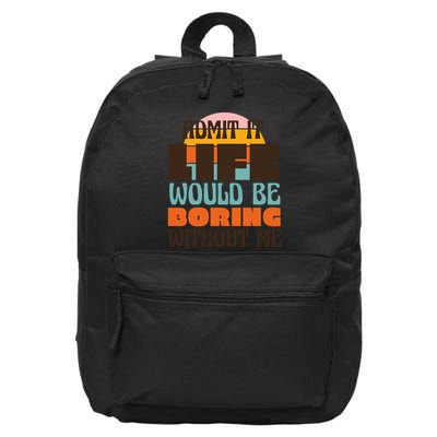 Admit It Life Would Be Boring Without Me Funny 16 in Basic Backpack