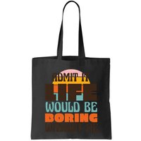 Admit It Life Would Be Boring Without Me Funny Bag