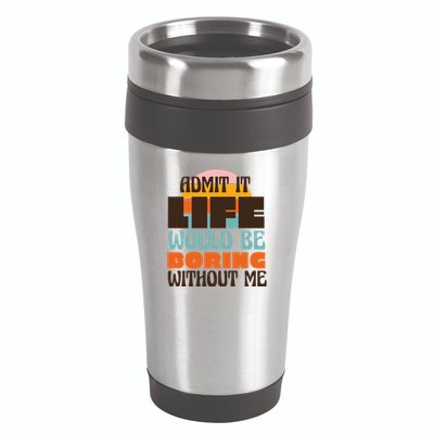 Admit It Life Would Be Boring Without Me Funny 16oz Travel Tumbler