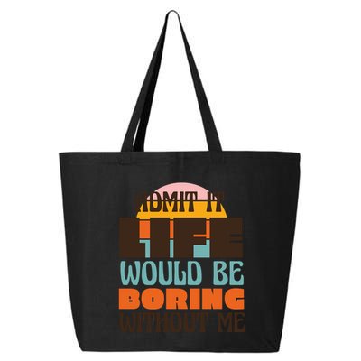 Admit It Life Would Be Boring Without Me Funny 25L Jumbo Tote