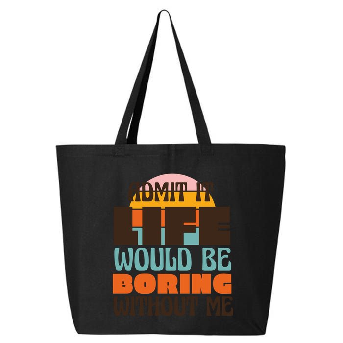 Admit It Life Would Be Boring Without Me Funny 25L Jumbo Tote