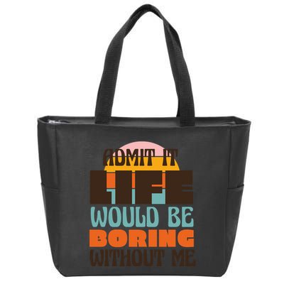 Admit It Life Would Be Boring Without Me Funny Zip Tote Bag