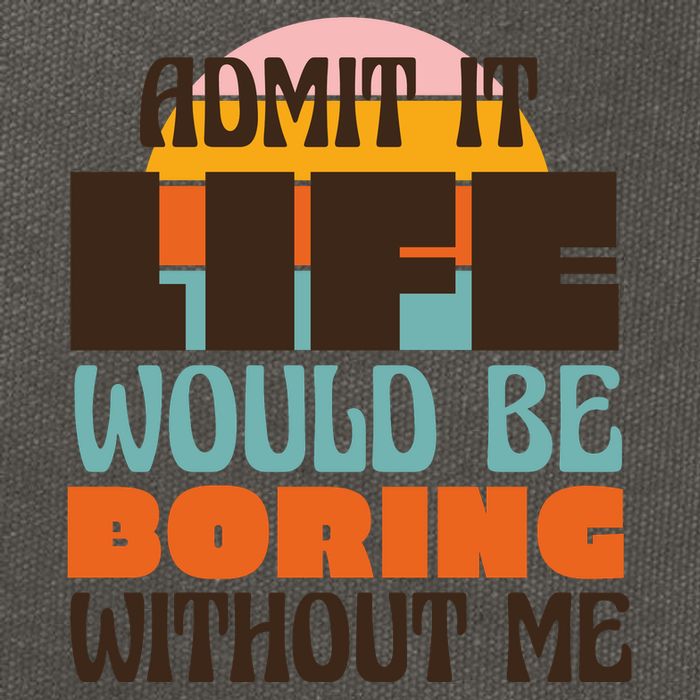 Admit It Life Would Be Boring Without Me Funny Cotton Canvas Backpack