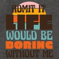 Admit It Life Would Be Boring Without Me Funny Vector Backpack