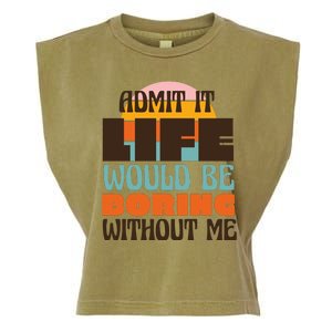 Admit It Life Would Be Boring Without Me Funny Garment-Dyed Women's Muscle Tee