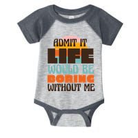 Admit It Life Would Be Boring Without Me Funny Infant Baby Jersey Bodysuit