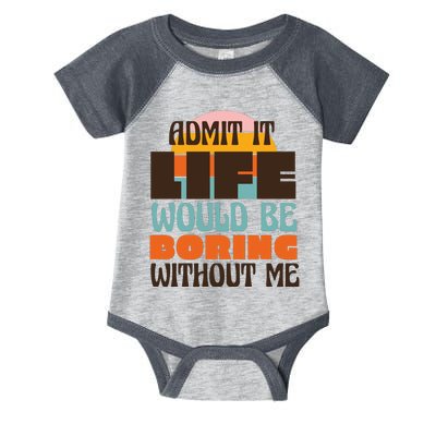 Admit It Life Would Be Boring Without Me Funny Infant Baby Jersey Bodysuit