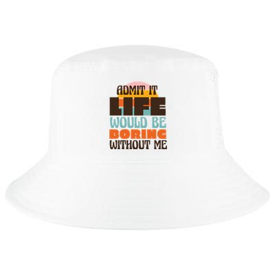 Admit It Life Would Be Boring Without Me Funny Cool Comfort Performance Bucket Hat