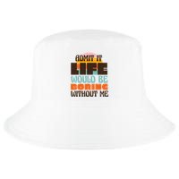 Admit It Life Would Be Boring Without Me Funny Cool Comfort Performance Bucket Hat