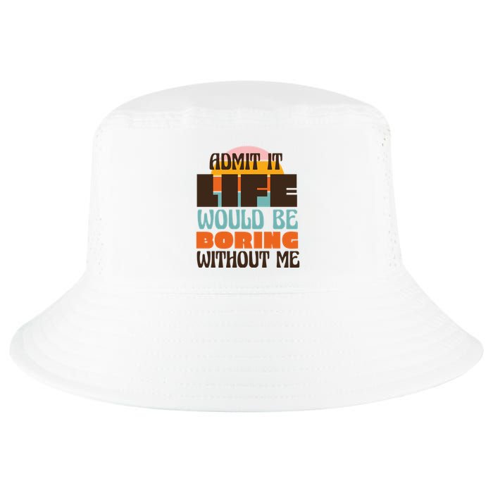 Admit It Life Would Be Boring Without Me Funny Cool Comfort Performance Bucket Hat