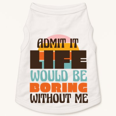 Admit It Life Would Be Boring Without Me Funny Doggie Tank