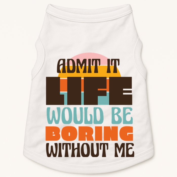Admit It Life Would Be Boring Without Me Funny Doggie Tank