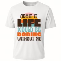 Admit It Life Would Be Boring Without Me Funny Performance Shirt