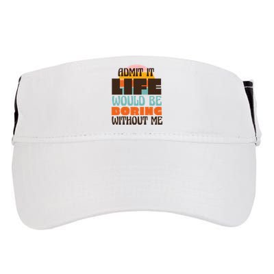 Admit It Life Would Be Boring Without Me Funny Adult Drive Performance Visor