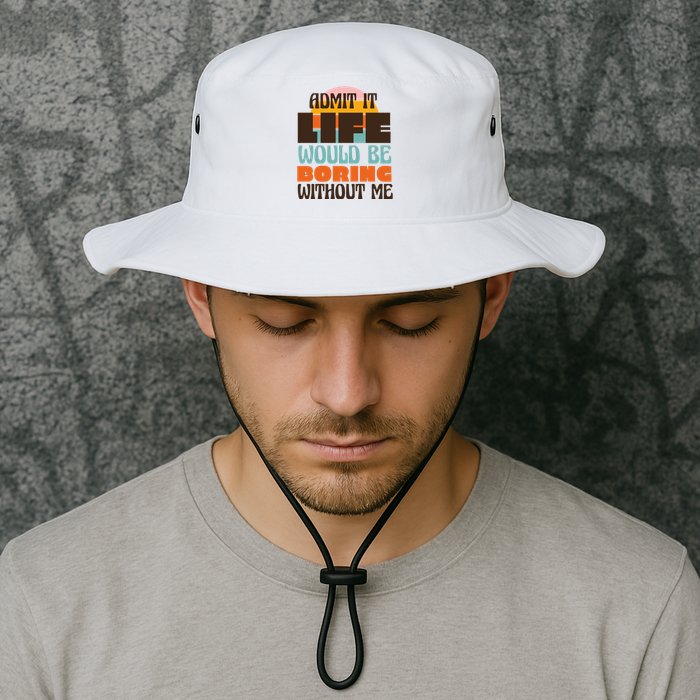 Admit It Life Would Be Boring Without Me Funny Bucket Hat