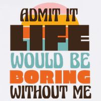 Admit It Life Would Be Boring Without Me Funny Bucket Hat