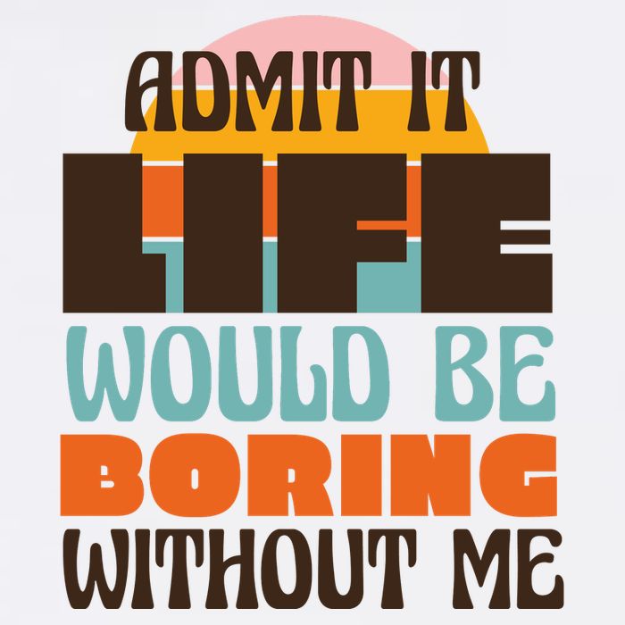 Admit It Life Would Be Boring Without Me Funny Bucket Hat