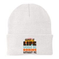 Admit It Life Would Be Boring Without Me Funny Beanie