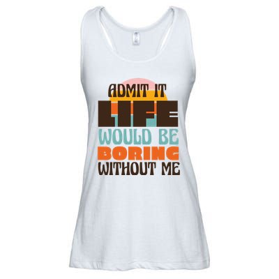 Admit It Life Would Be Boring Without Me Funny Ladies Essential Flowy Tank