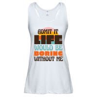 Admit It Life Would Be Boring Without Me Funny Ladies Essential Flowy Tank