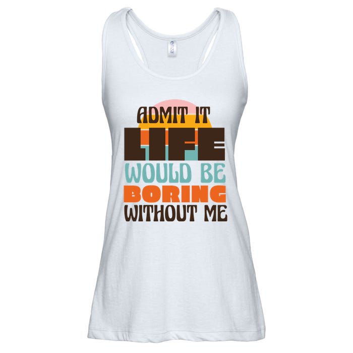 Admit It Life Would Be Boring Without Me Funny Ladies Essential Flowy Tank