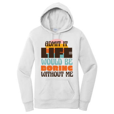 Admit It Life Would Be Boring Without Me Funny Women's Pullover Hoodie