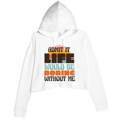 Admit It Life Would Be Boring Without Me Funny Crop Fleece Hoodie