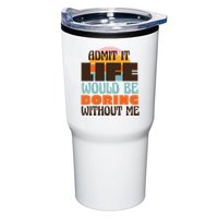 Admit It Life Would Be Boring Without Me Funny Tumbler