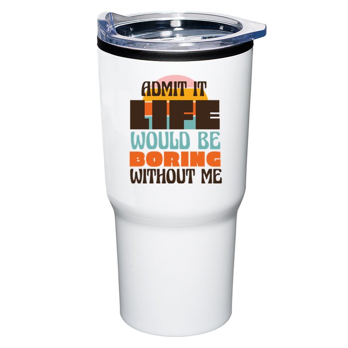 Admit It Life Would Be Boring Without Me Funny Tumbler