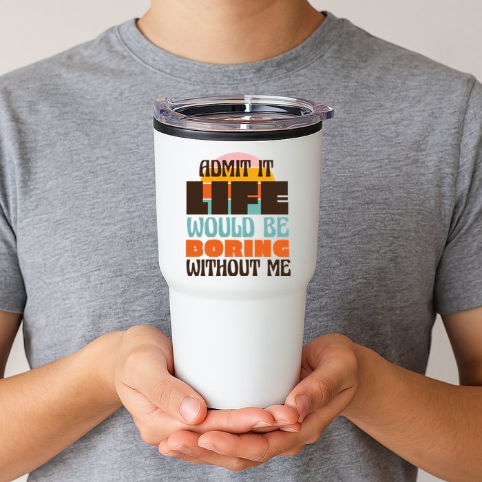 Admit It Life Would Be Boring Without Me Funny Tumbler