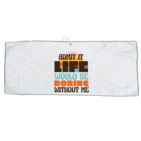 Admit It Life Would Be Boring Without Me Funny Large Microfiber Waffle Golf Towel