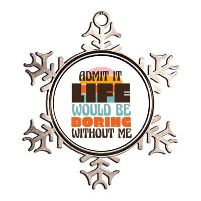 Admit It Life Would Be Boring Without Me Funny Metallic Star Ornament