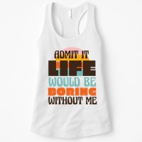Admit It Life Would Be Boring Without Me Funny Womens Tank Top