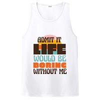 Admit It Life Would Be Boring Without Me Funny PosiCharge Competitor Tank