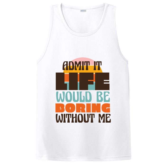 Admit It Life Would Be Boring Without Me Funny PosiCharge Competitor Tank