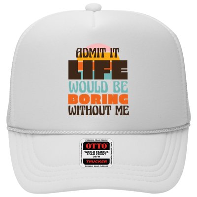 Admit It Life Would Be Boring Without Me Funny Trucker Hat