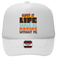 Admit It Life Would Be Boring Without Me Funny Trucker Hat