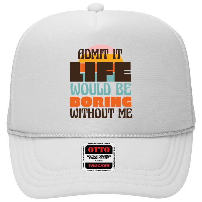Admit It Life Would Be Boring Without Me Funny Trucker Hat