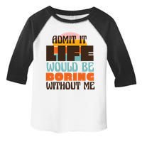 Admit It Life Would Be Boring Without Me Funny Toddler Fine Jersey T-Shirt