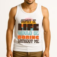 Admit It Life Would Be Boring Without Me Funny Tank Top