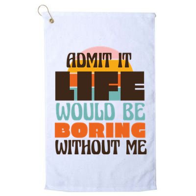 Admit It Life Would Be Boring Without Me Funny Golf Towel