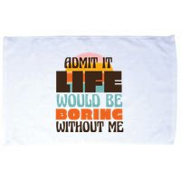 Admit It Life Would Be Boring Without Me Funny Microfiber Hand Towel
